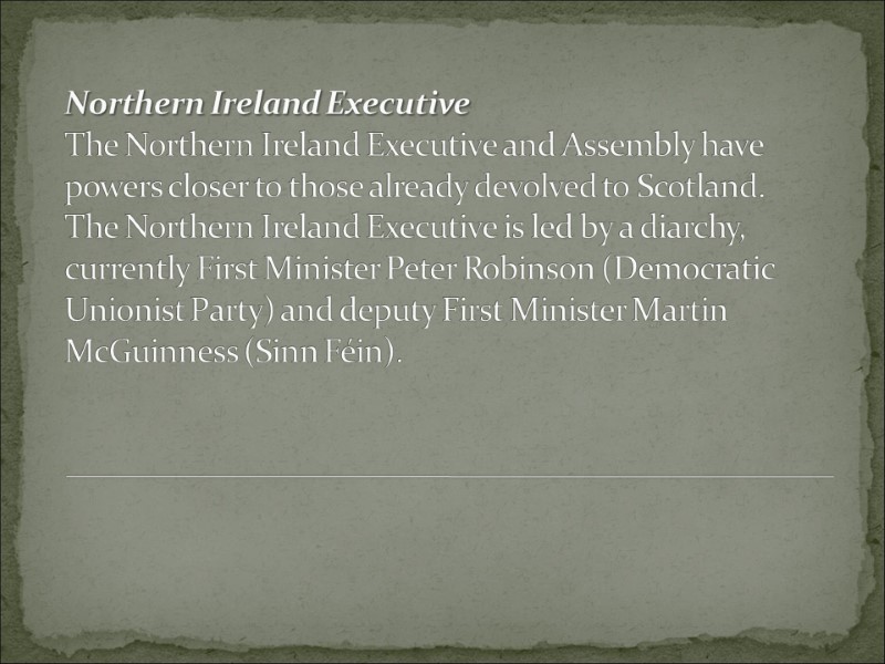 Northern Ireland Executive The Northern Ireland Executive and Assembly have powers closer to those